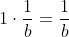 1 \cdot \frac{1}{b} = \frac{1}{b}